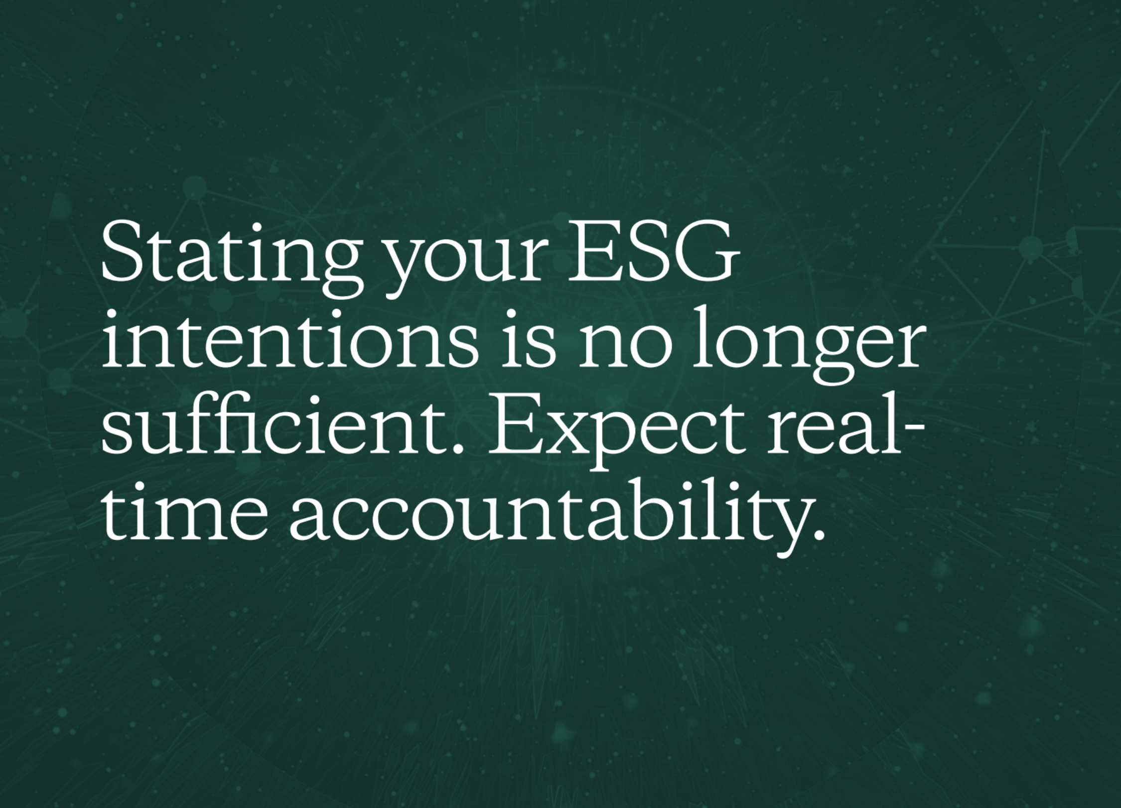 Stating your ESG intentions is no longer sufficient. Expect real-time accountability.
